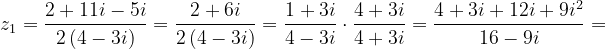 \dpi{120} z_{1}=\frac{2+11i-5i}{2\left ( 4-3i \right )}=\frac{2+6i}{2\left ( 4-3i \right )}=\frac{1+3i}{4-3i}\cdot \frac{4+3i}{4+3i}=\frac{4+3i+12i+9i^{2}}{16-9i}=